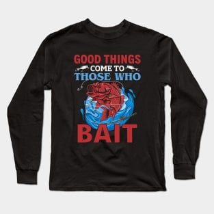 Good Things Come To Those Who Bait Long Sleeve T-Shirt